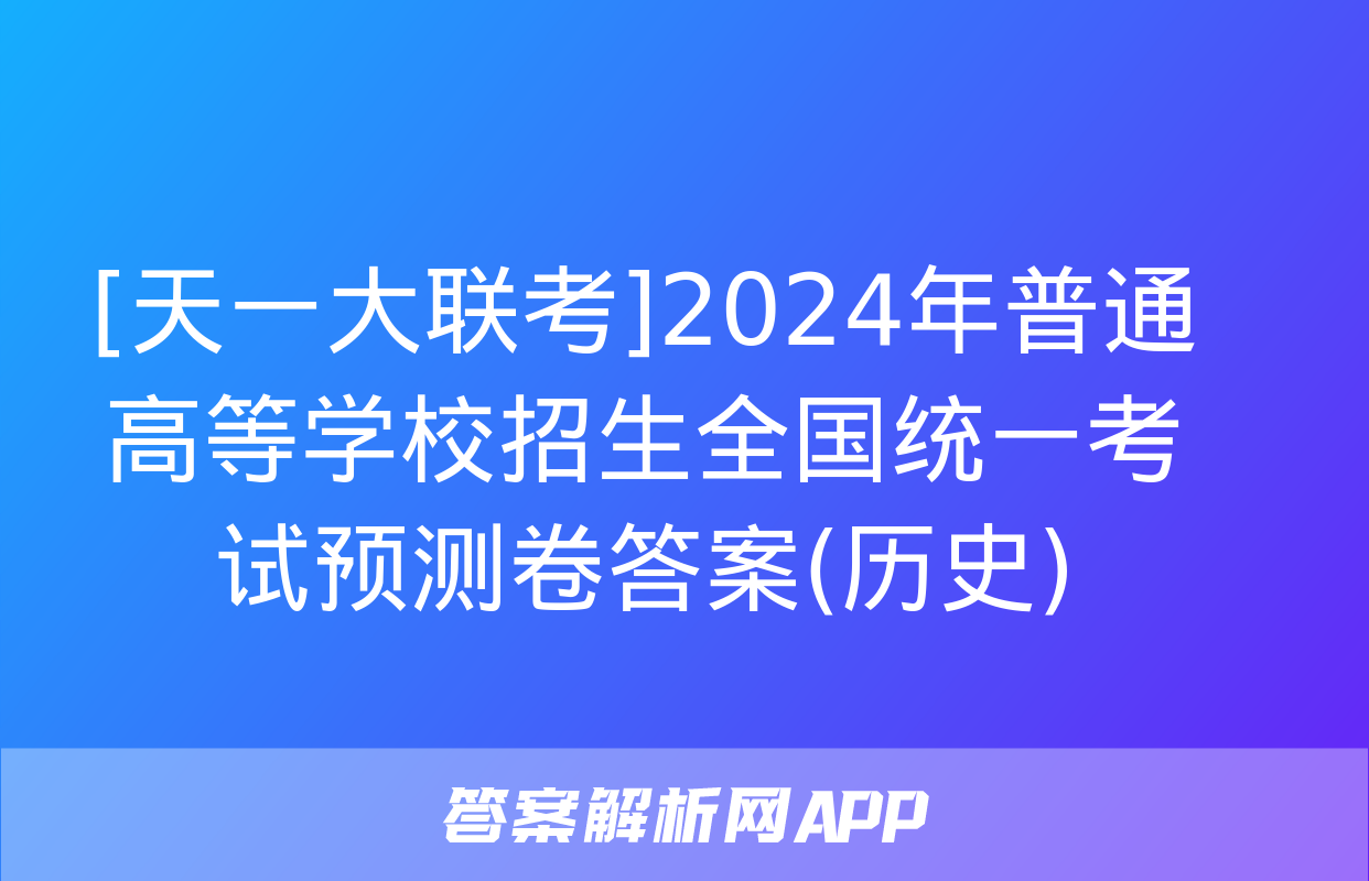 [天一大联考]2024年普通高等学校招生全国统一考试预测卷答案(历史)