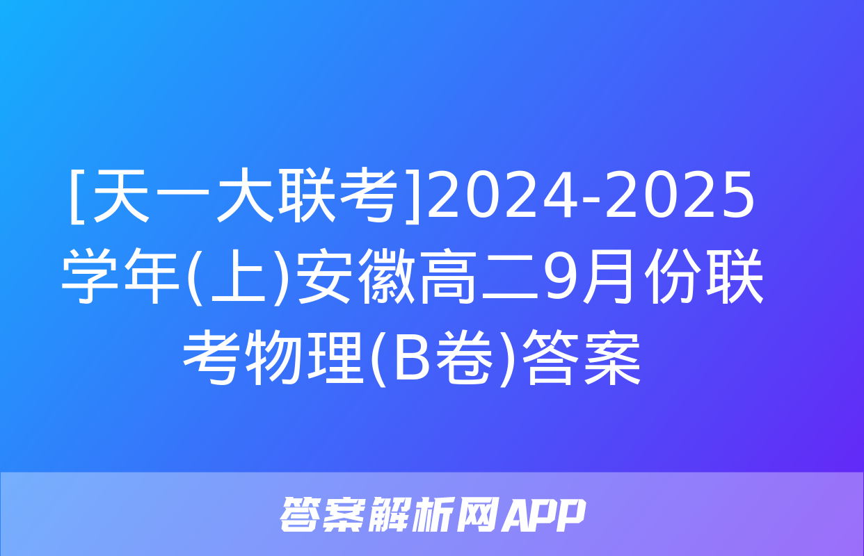 [天一大联考]2024-2025学年(上)安徽高二9月份联考物理(B卷)答案