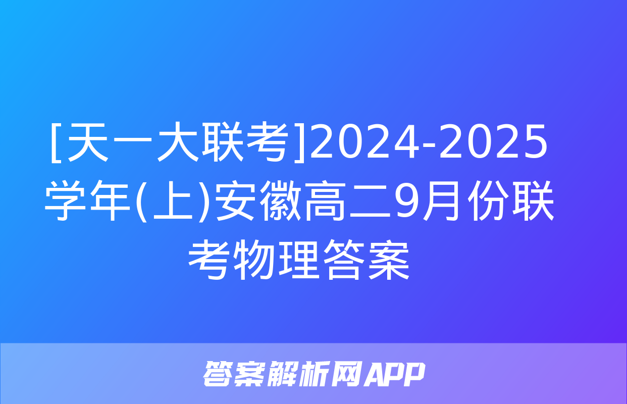 [天一大联考]2024-2025学年(上)安徽高二9月份联考物理答案