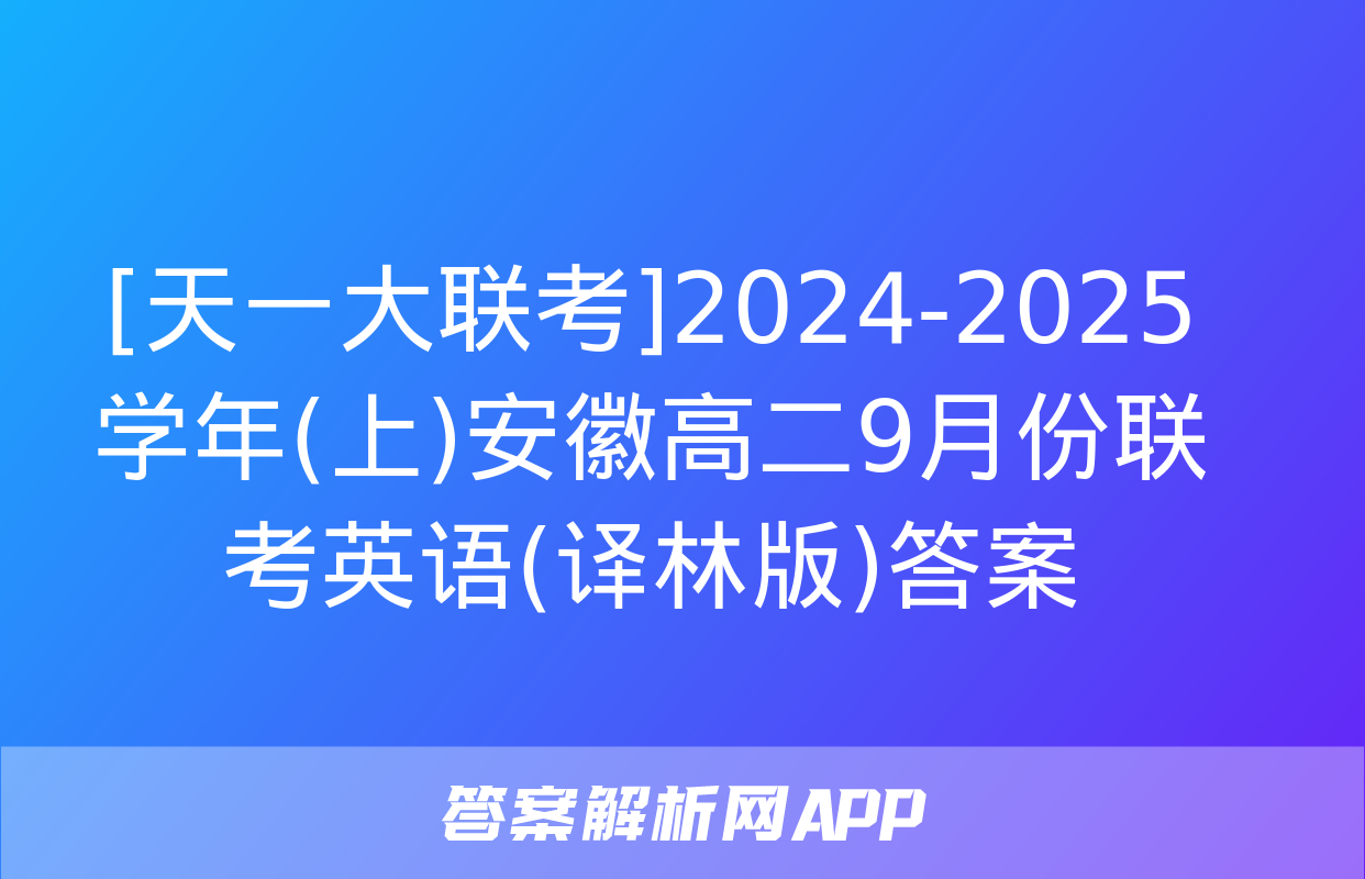 [天一大联考]2024-2025学年(上)安徽高二9月份联考英语(译林版)答案