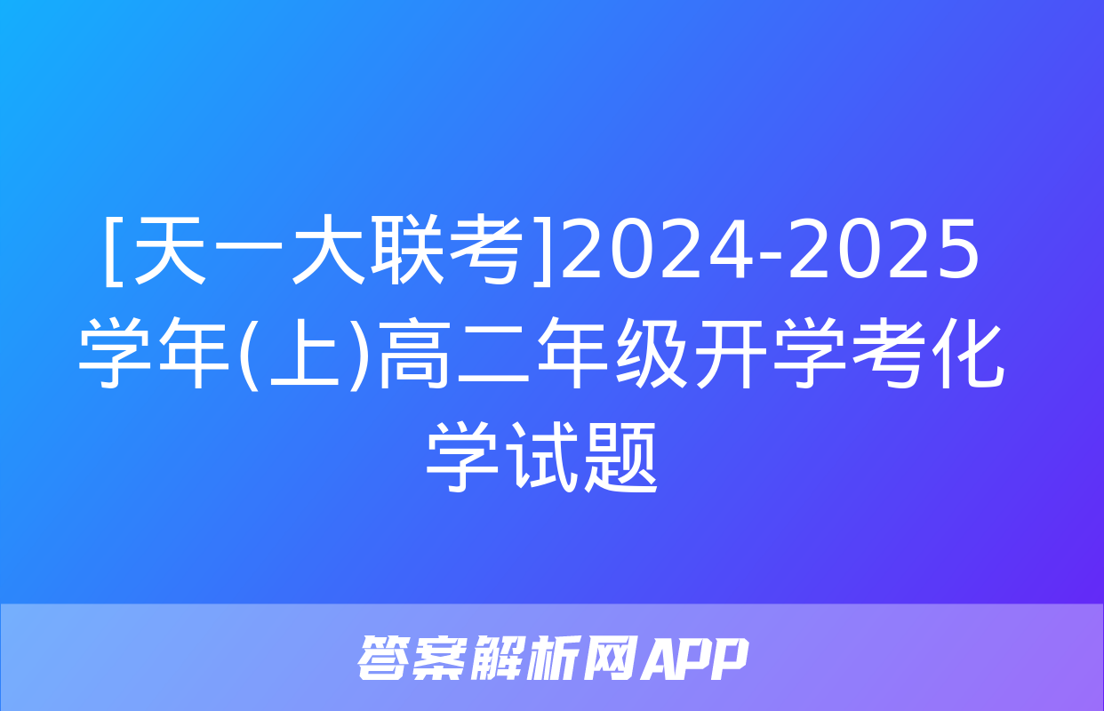 [天一大联考]2024-2025学年(上)高二年级开学考化学试题