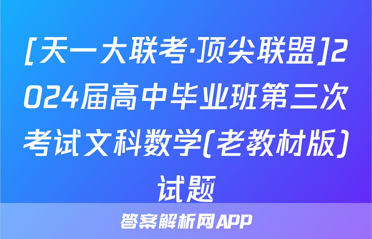 [天一大联考·顶尖联盟]2024届高中毕业班第三次考试文科数学(老教材版)试题