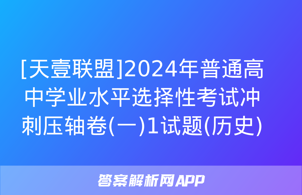 [天壹联盟]2024年普通高中学业水平选择性考试冲刺压轴卷(一)1试题(历史)