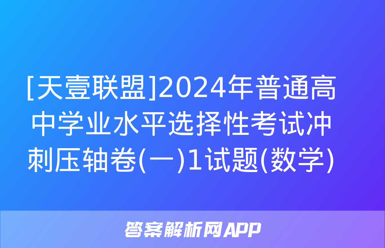 [天壹联盟]2024年普通高中学业水平选择性考试冲刺压轴卷(一)1试题(数学)