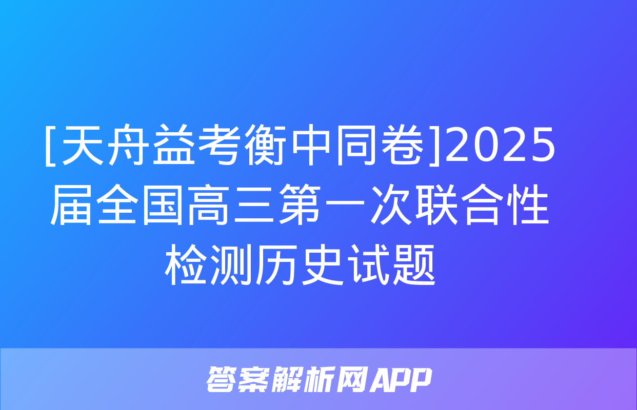 [天舟益考衡中同卷]2025届全国高三第一次联合性检测历史试题