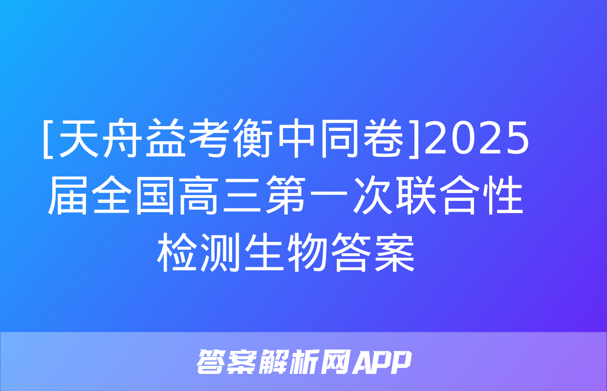 [天舟益考衡中同卷]2025届全国高三第一次联合性检测生物答案