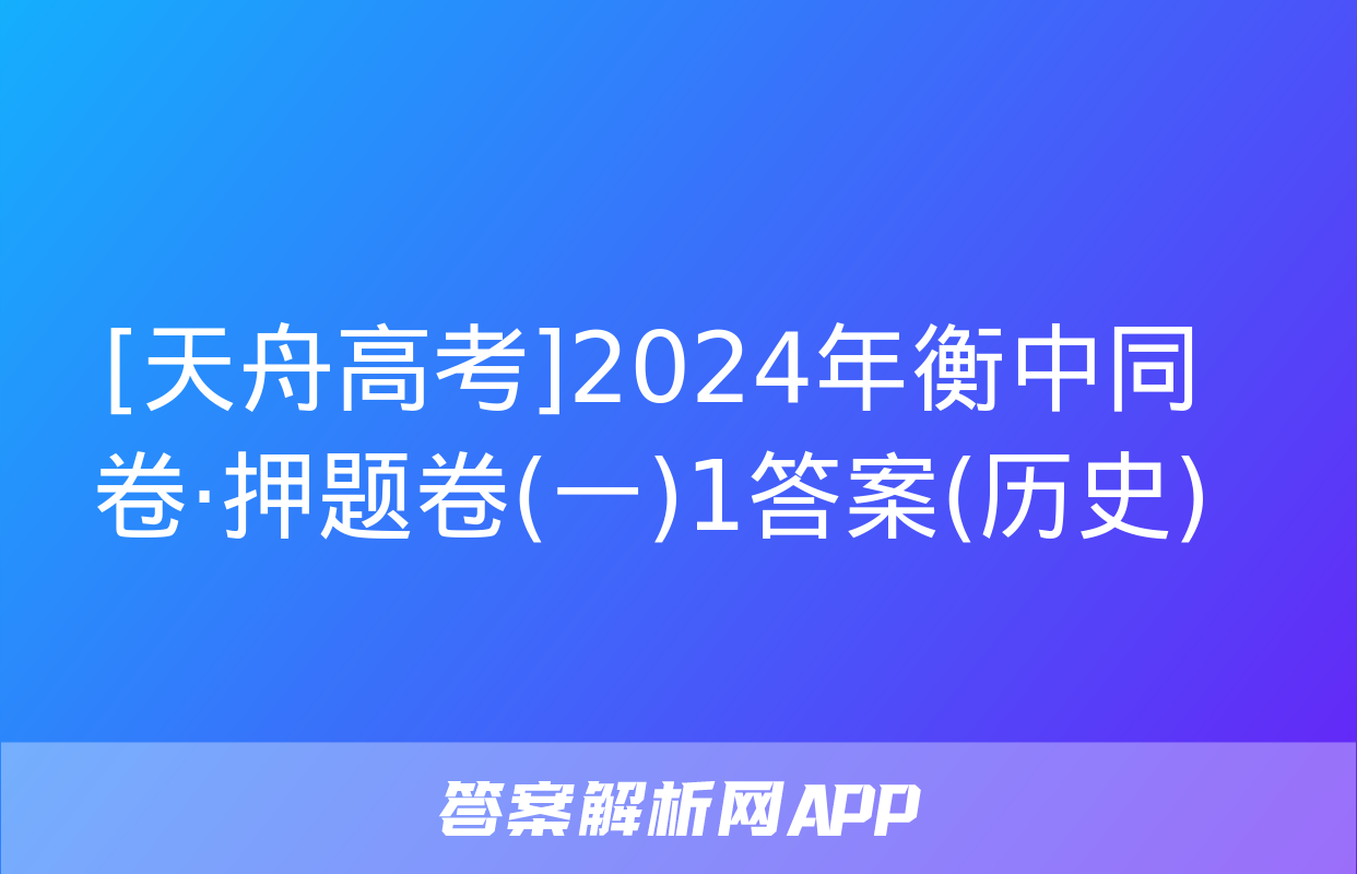 [天舟高考]2024年衡中同卷·押题卷(一)1答案(历史)