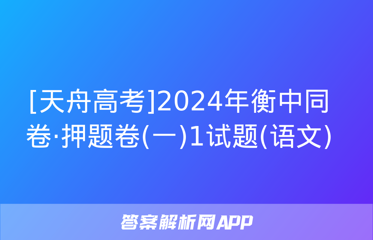 [天舟高考]2024年衡中同卷·押题卷(一)1试题(语文)