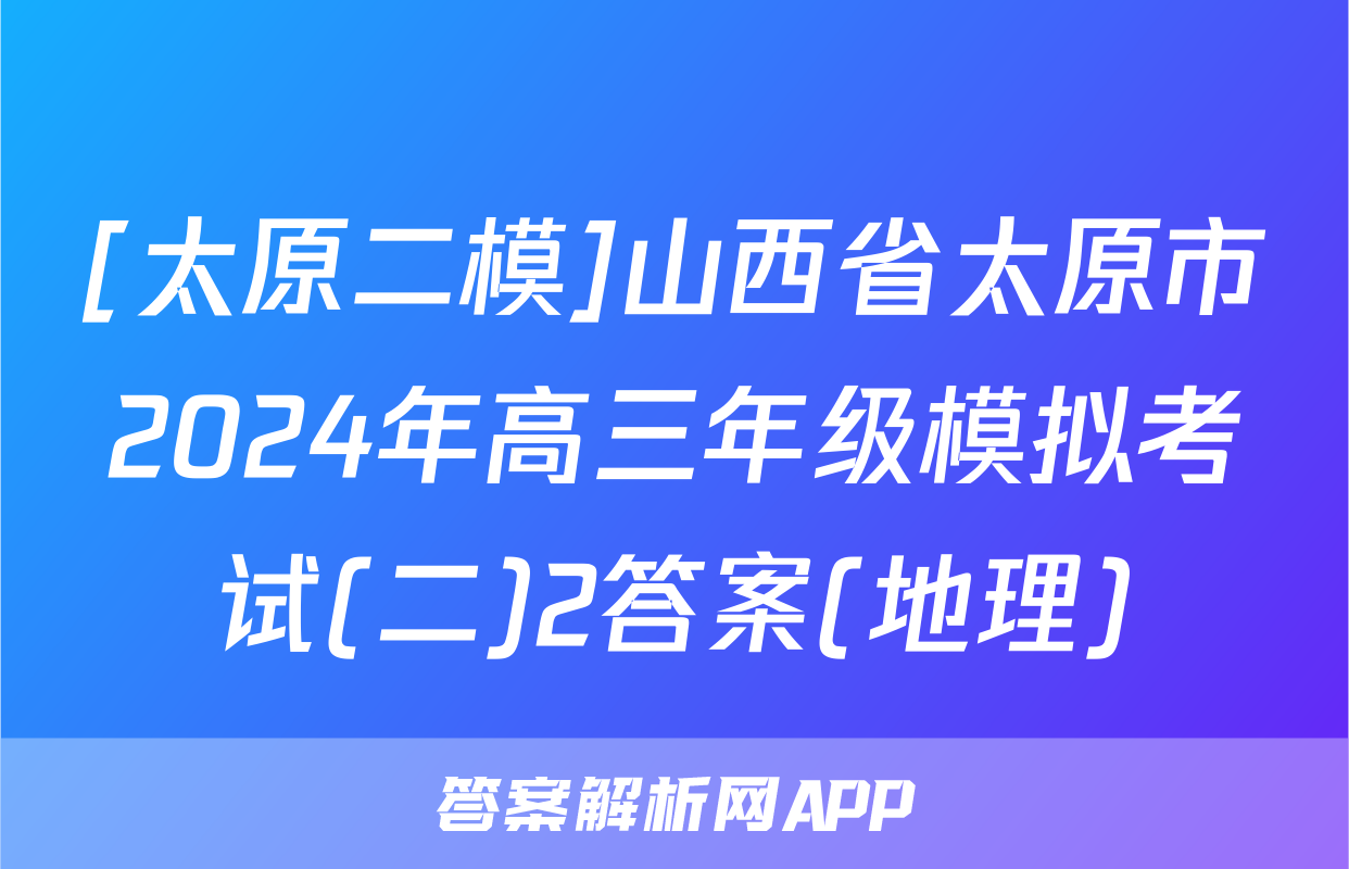 [太原二模]山西省太原市2024年高三年级模拟考试(二)2答案(地理)