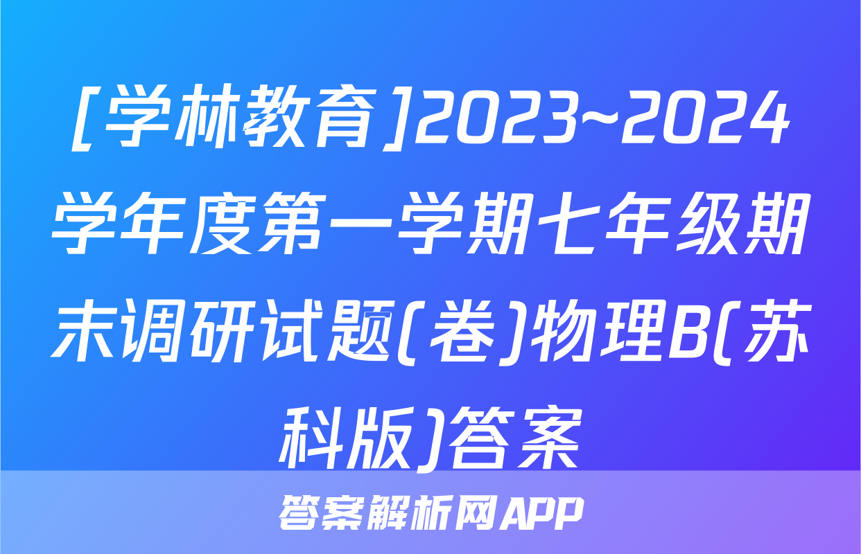 [学林教育]2023~2024学年度第一学期七年级期末调研试题(卷)物理B(苏科版)答案