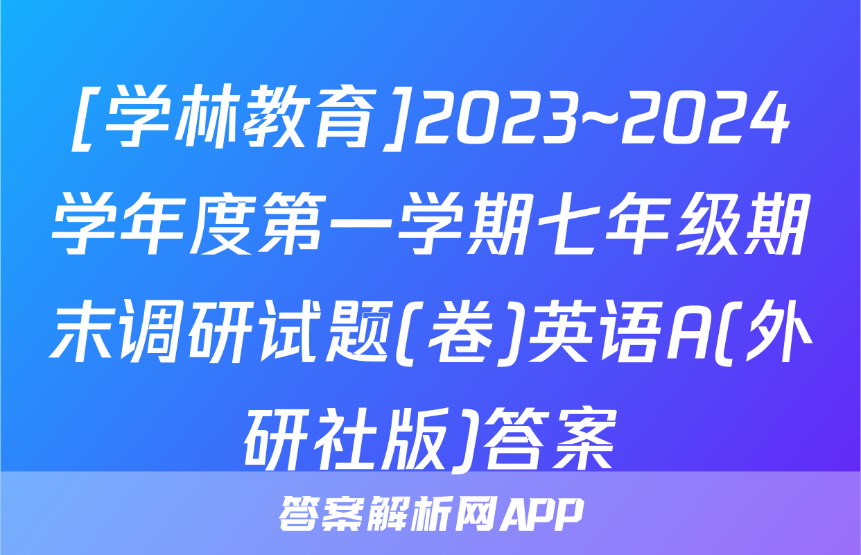 [学林教育]2023~2024学年度第一学期七年级期末调研试题(卷)英语A(外研社版)答案