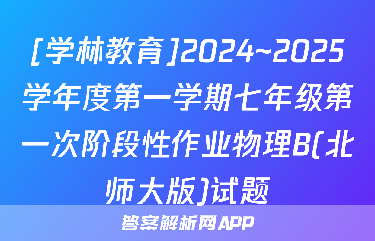 [学林教育]2024~2025学年度第一学期七年级第一次阶段性作业物理B(北师大版)试题