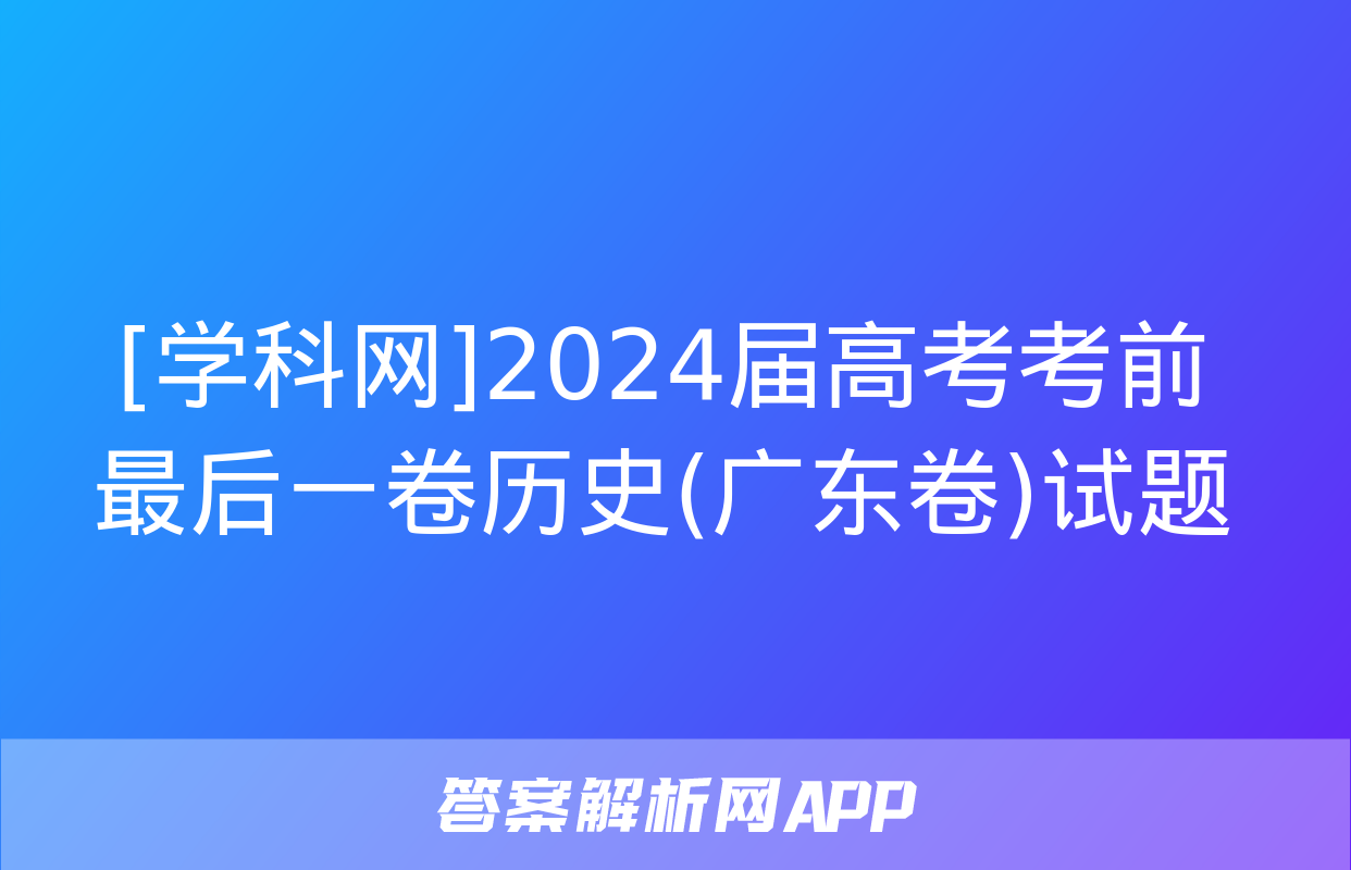 [学科网]2024届高考考前最后一卷历史(广东卷)试题