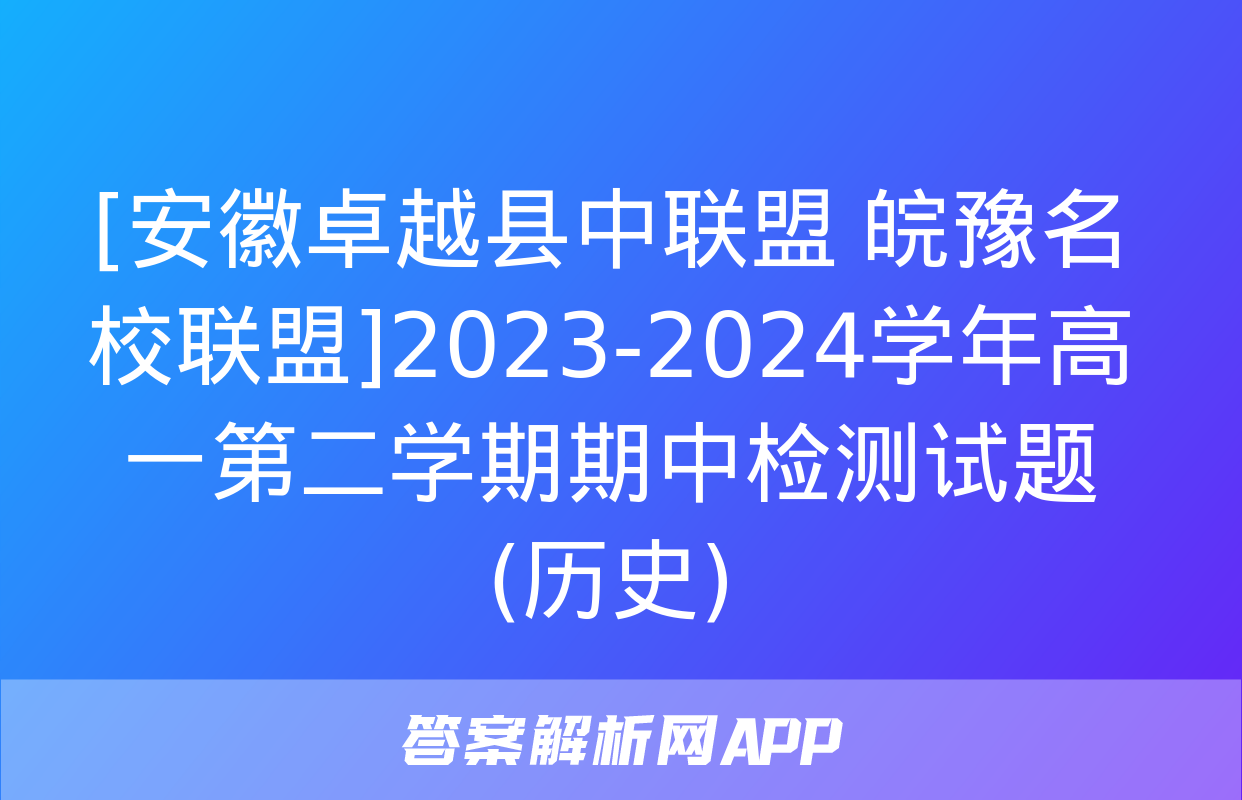 [安徽卓越县中联盟 皖豫名校联盟]2023-2024学年高一第二学期期中检测试题(历史)