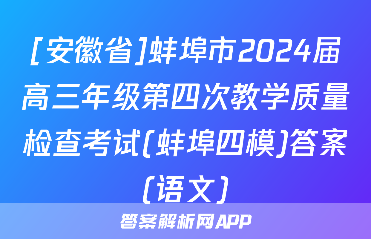 [安徽省]蚌埠市2024届高三年级第四次教学质量检查考试(蚌埠四模)答案(语文)