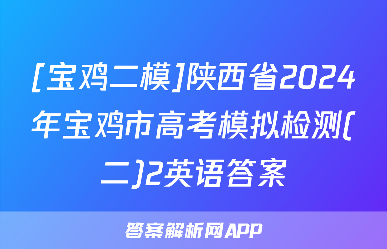 [宝鸡二模]陕西省2024年宝鸡市高考模拟检测(二)2英语答案
