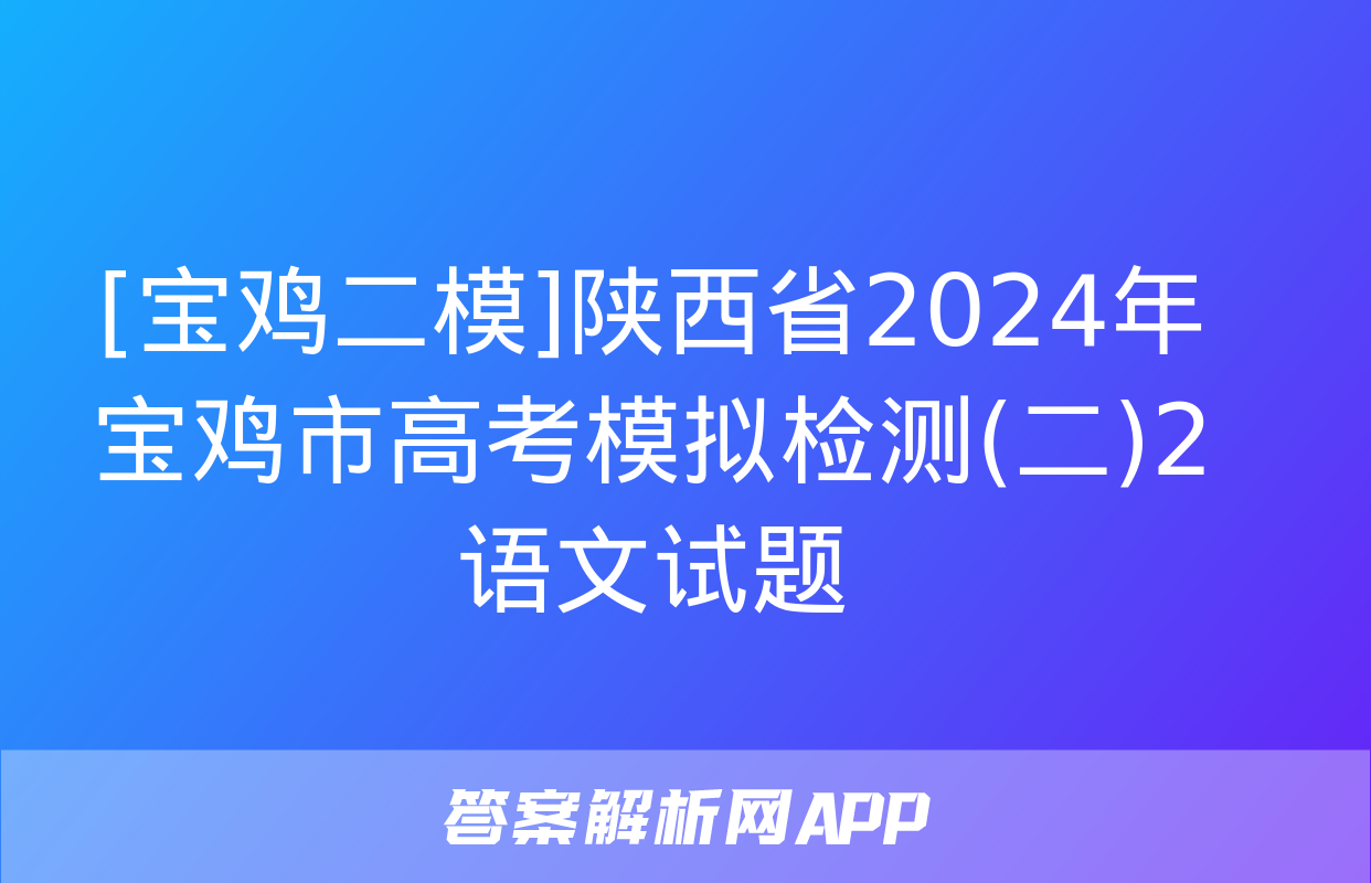 [宝鸡二模]陕西省2024年宝鸡市高考模拟检测(二)2语文试题