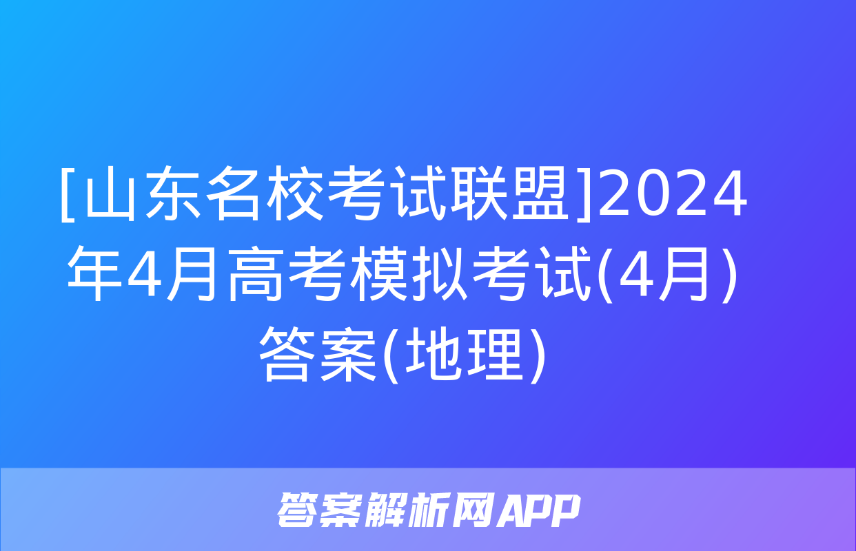 [山东名校考试联盟]2024年4月高考模拟考试(4月)答案(地理)