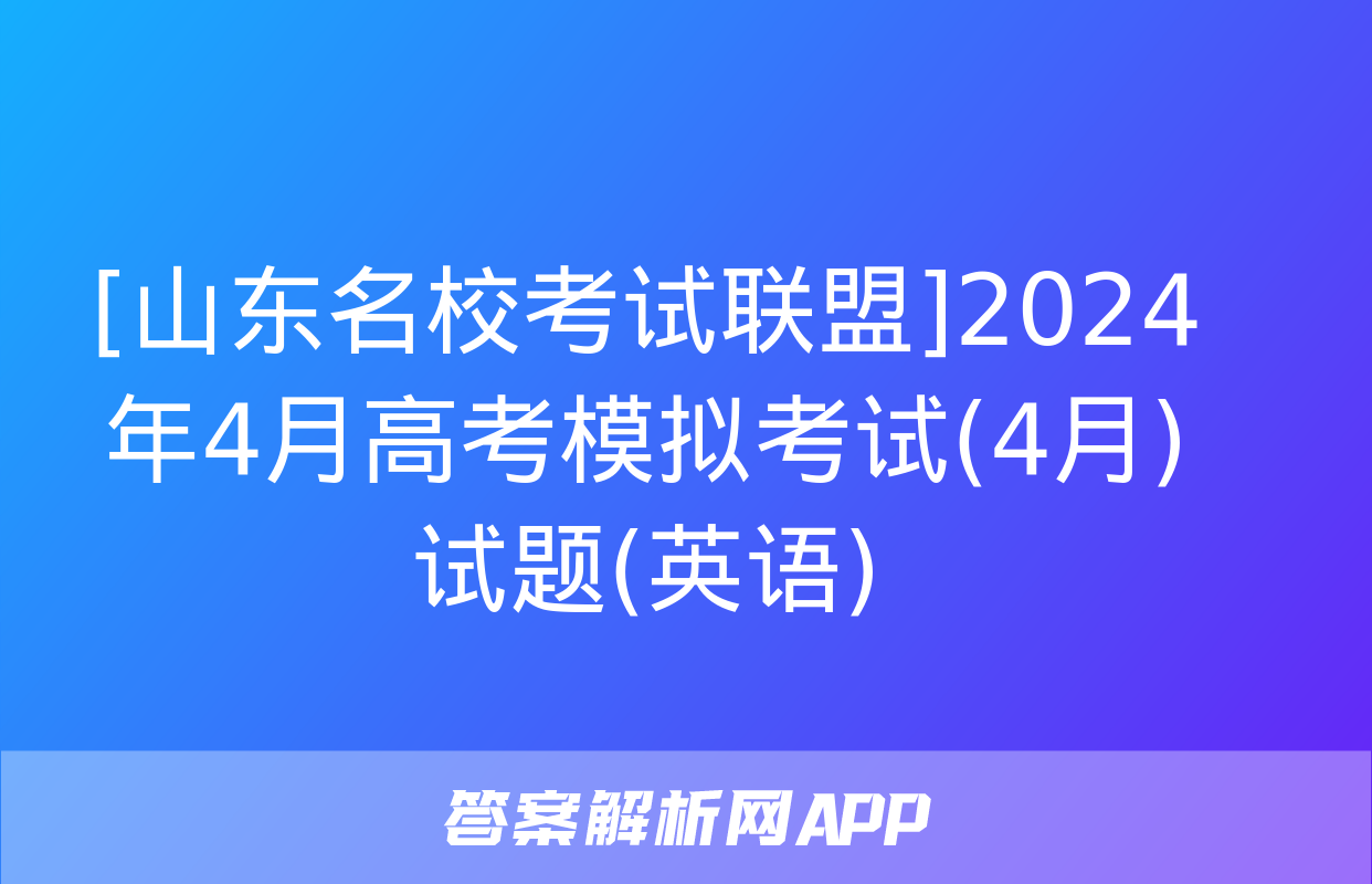 [山东名校考试联盟]2024年4月高考模拟考试(4月)试题(英语)