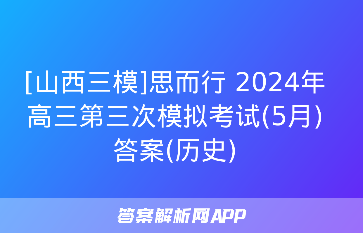 [山西三模]思而行 2024年高三第三次模拟考试(5月)答案(历史)