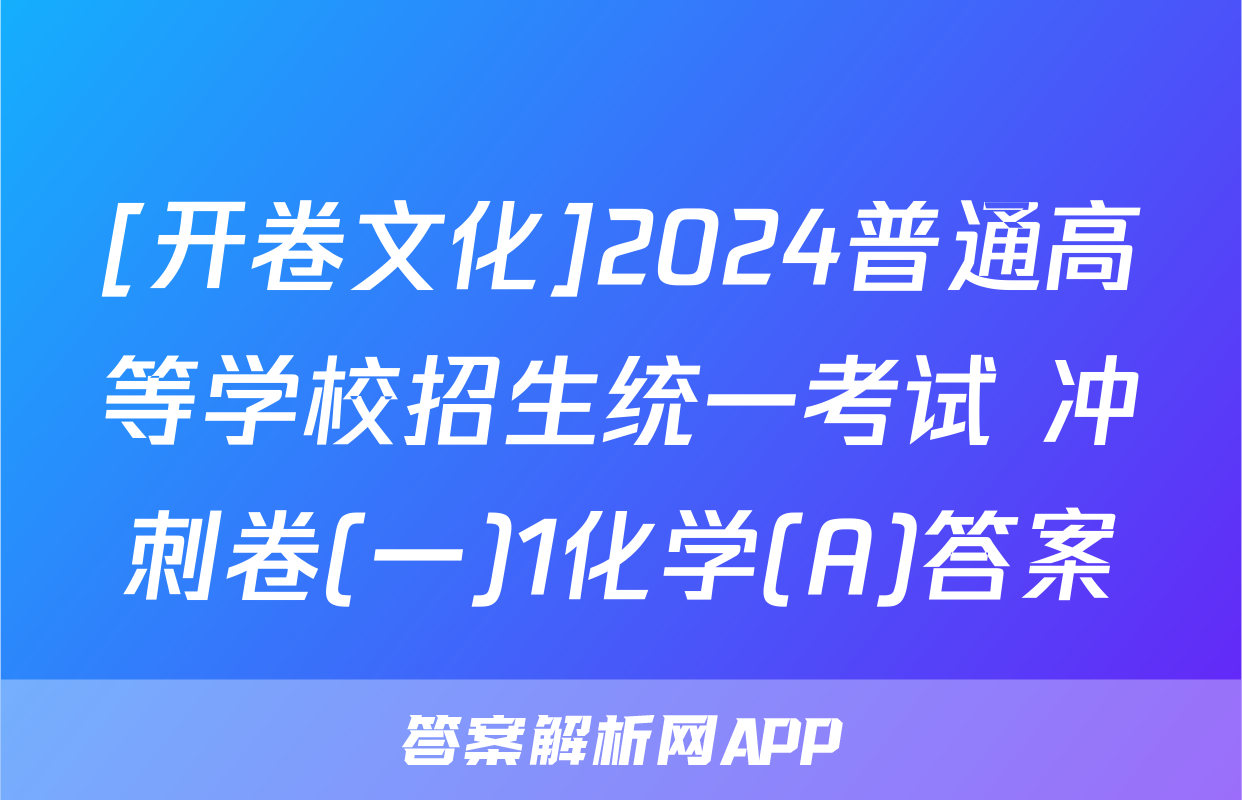 [开卷文化]2024普通高等学校招生统一考试 冲刺卷(一)1化学(A)答案