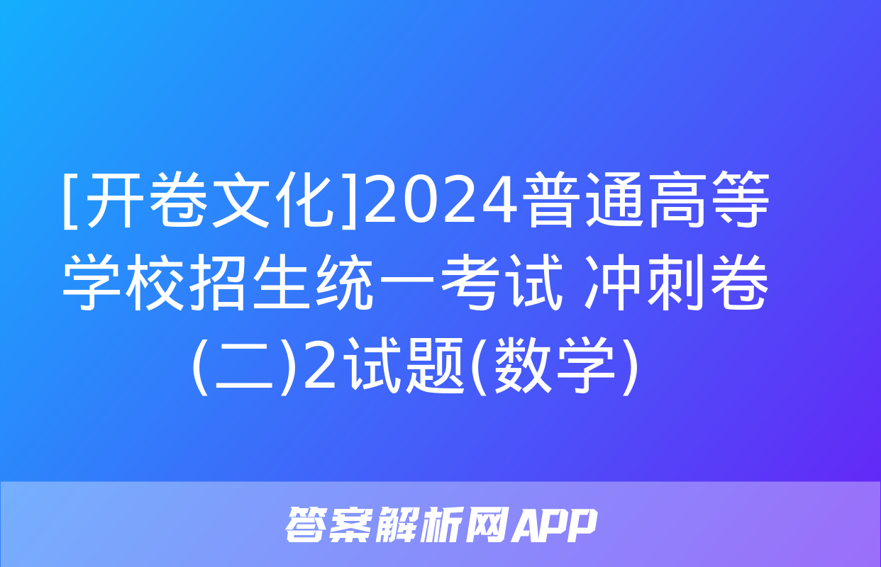 [开卷文化]2024普通高等学校招生统一考试 冲刺卷(二)2试题(数学)