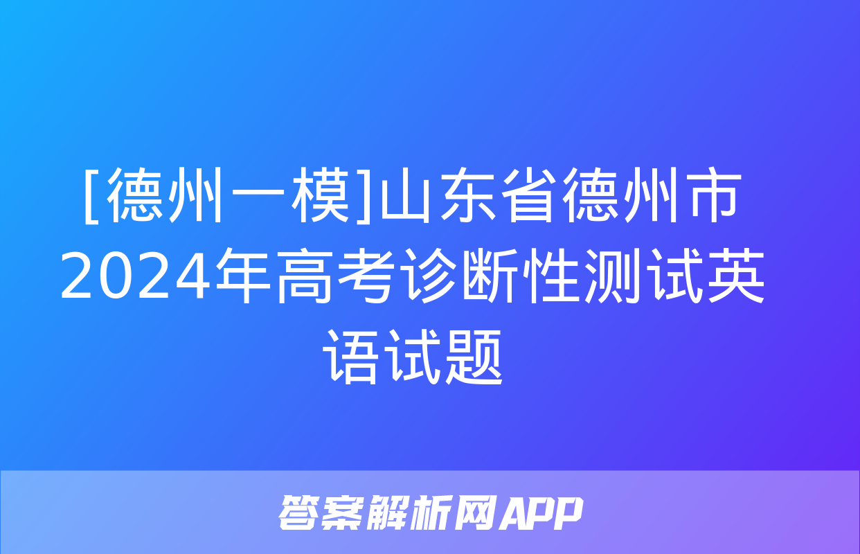 [德州一模]山东省德州市2024年高考诊断性测试英语试题