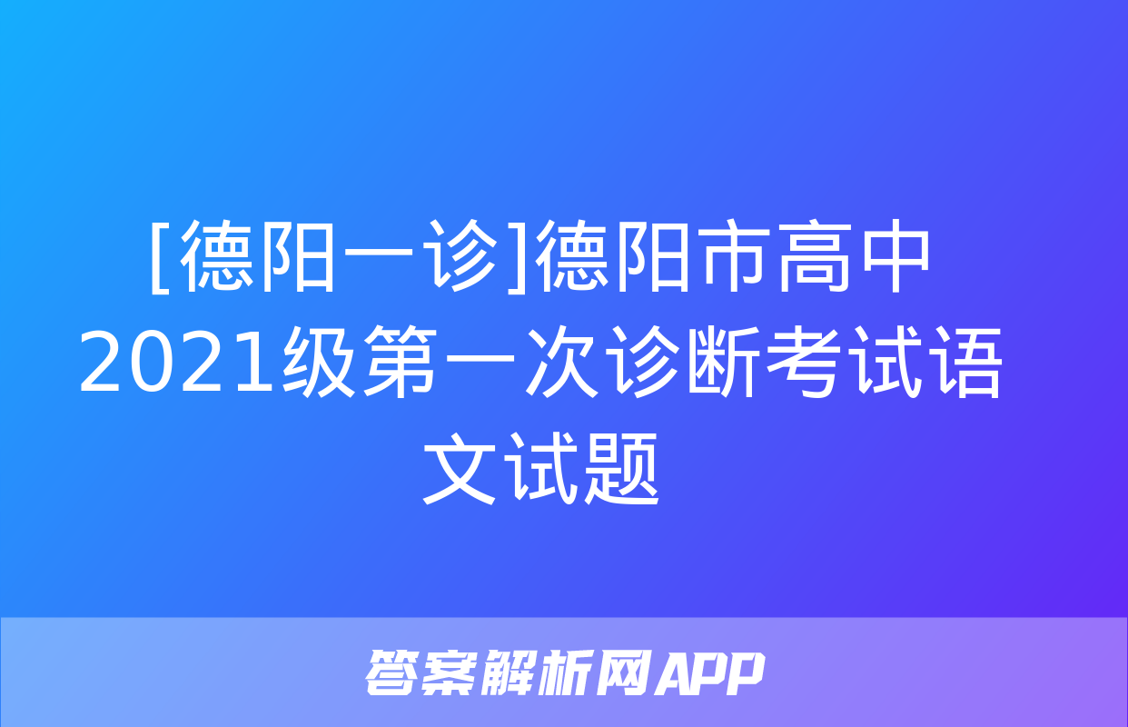 [德阳一诊]德阳市高中2021级第一次诊断考试语文试题