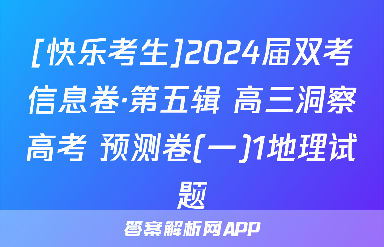 [快乐考生]2024届双考信息卷·第五辑 高三洞察高考 预测卷(一)1地理试题