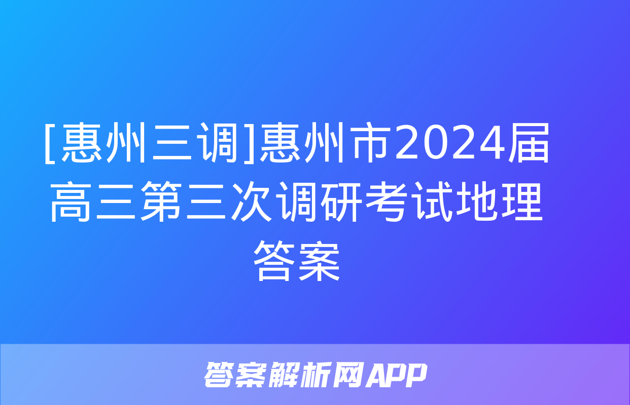 [惠州三调]惠州市2024届高三第三次调研考试地理答案