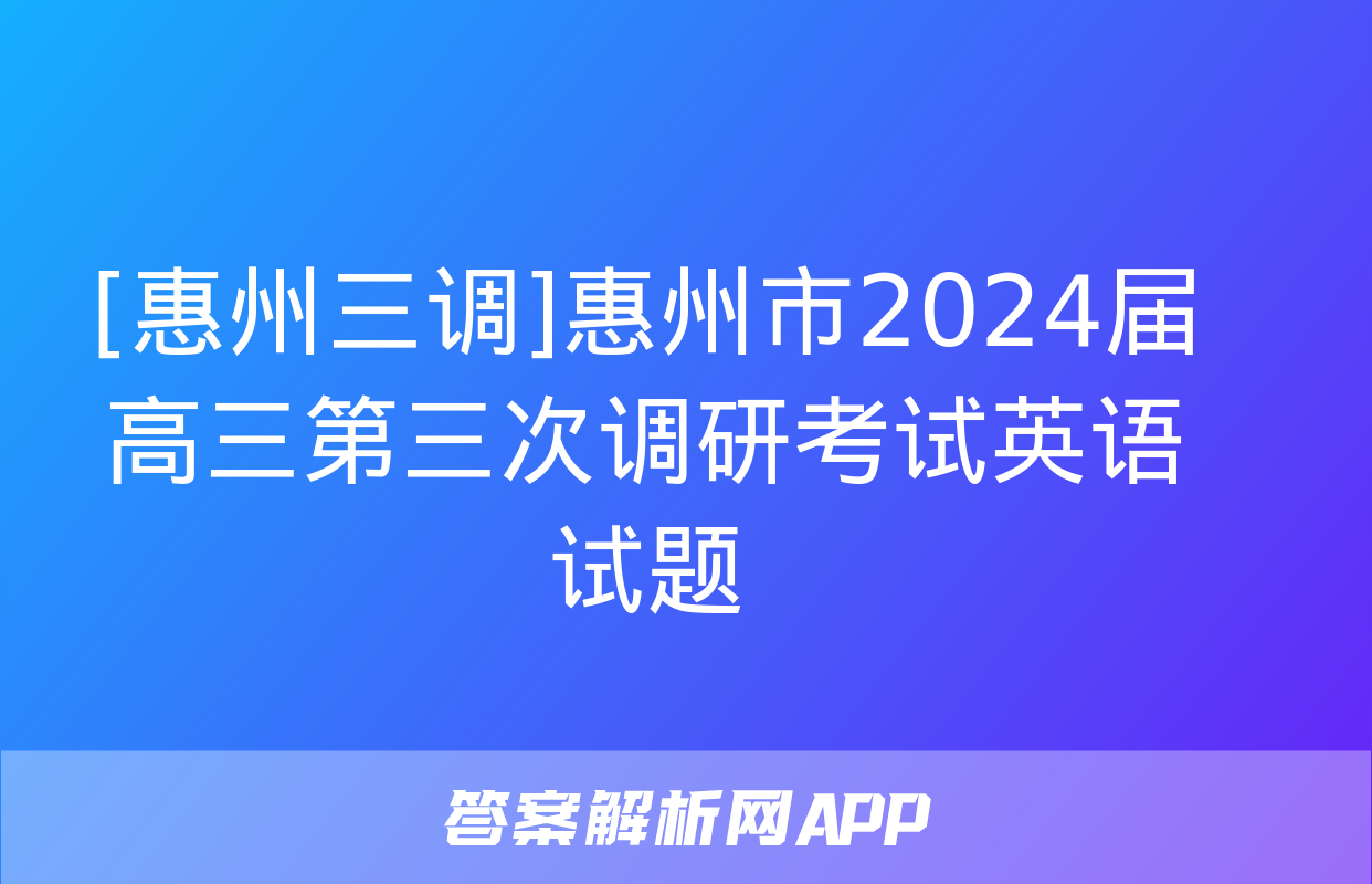 [惠州三调]惠州市2024届高三第三次调研考试英语试题