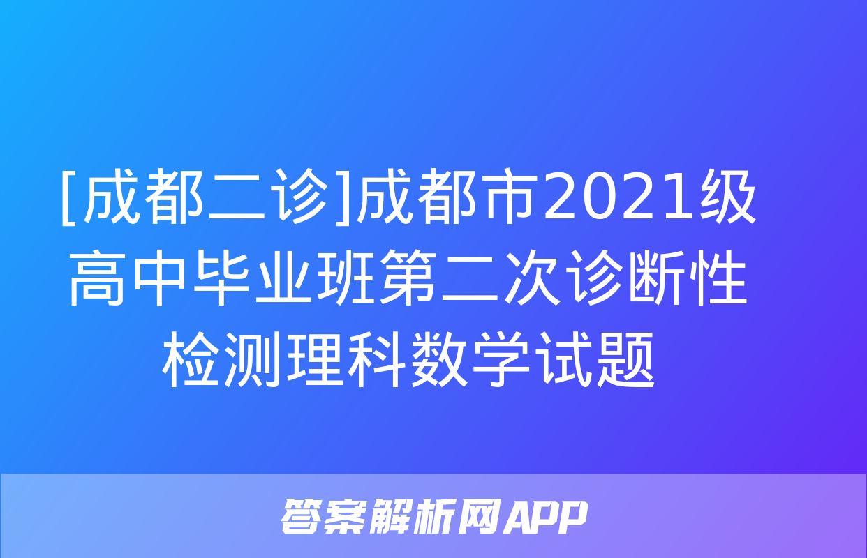 [成都二诊]成都市2021级高中毕业班第二次诊断性检测理科数学试题