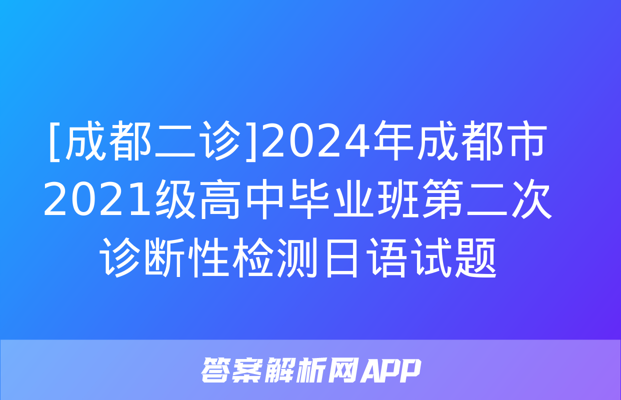 [成都二诊]2024年成都市2021级高中毕业班第二次诊断性检测日语试题