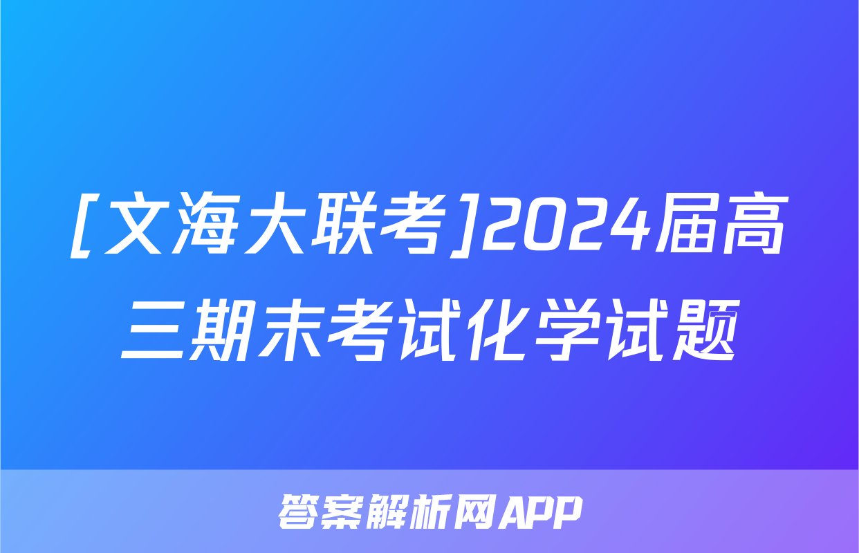 [文海大联考]2024届高三期末考试化学试题