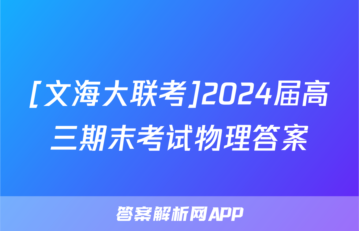 [文海大联考]2024届高三期末考试物理答案
