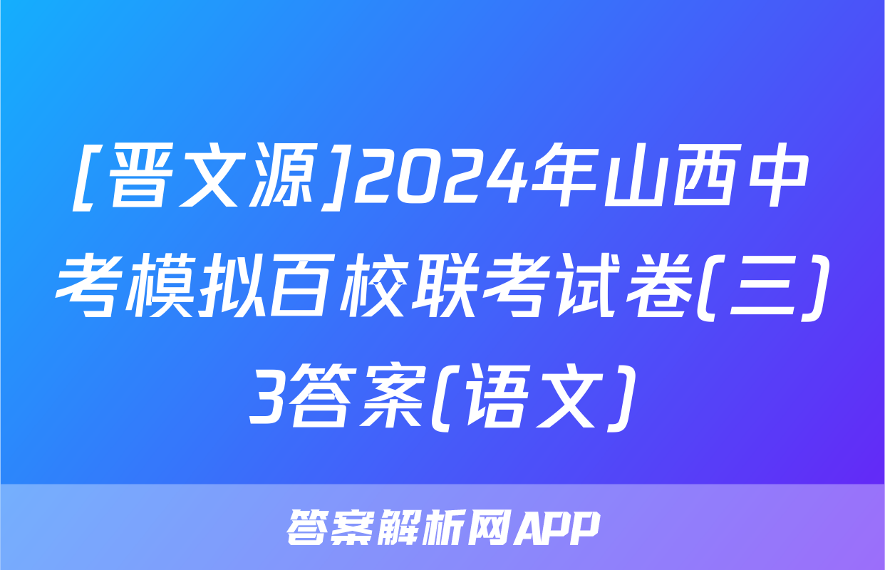 [晋文源]2024年山西中考模拟百校联考试卷(三)3答案(语文)