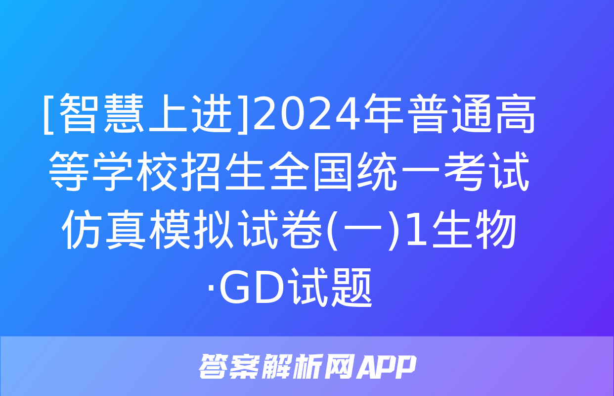 [智慧上进]2024年普通高等学校招生全国统一考试仿真模拟试卷(一)1生物·GD试题