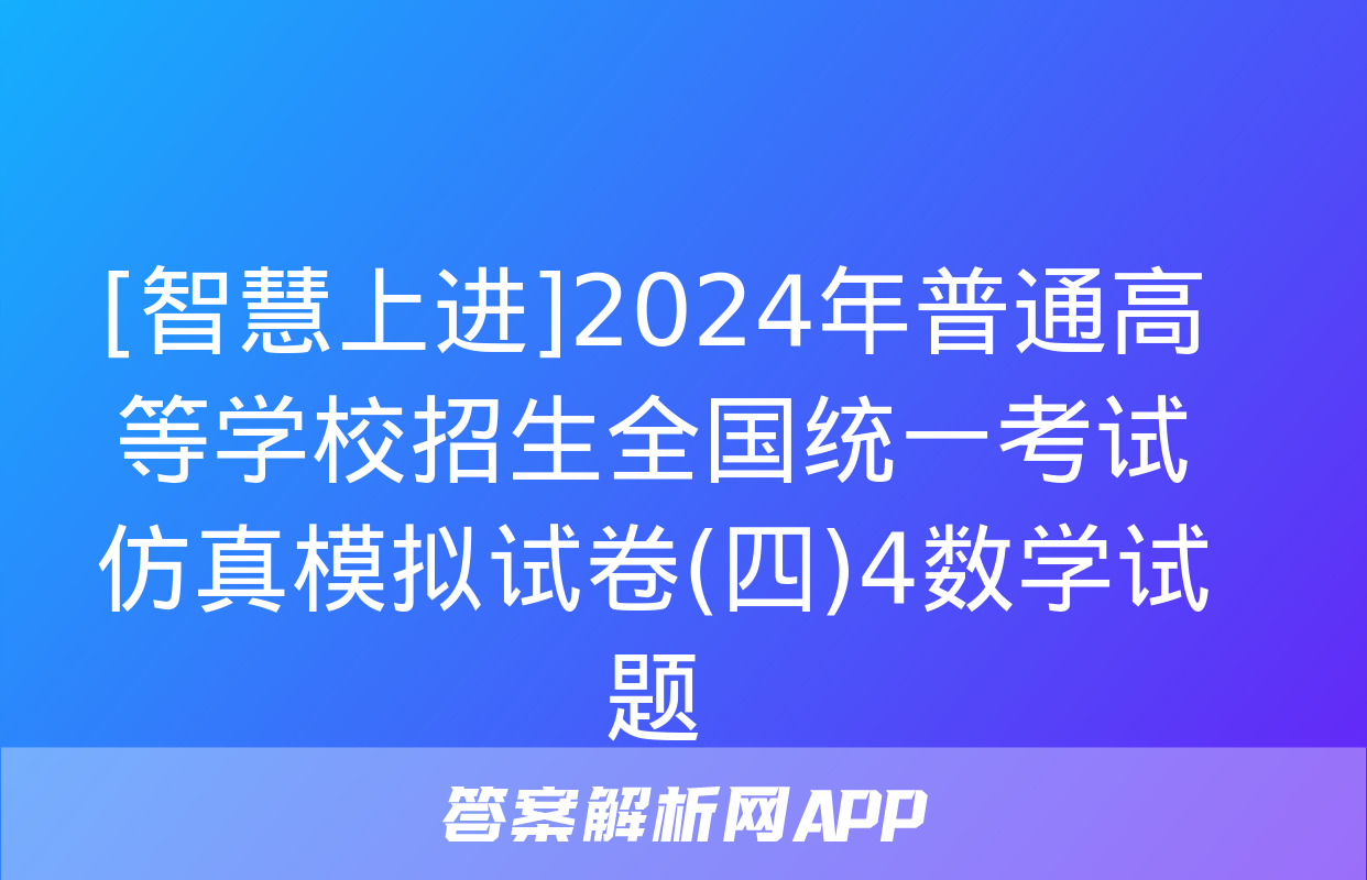 [智慧上进]2024年普通高等学校招生全国统一考试仿真模拟试卷(四)4数学试题