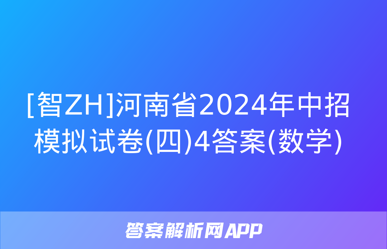 [智ZH]河南省2024年中招模拟试卷(四)4答案(数学)