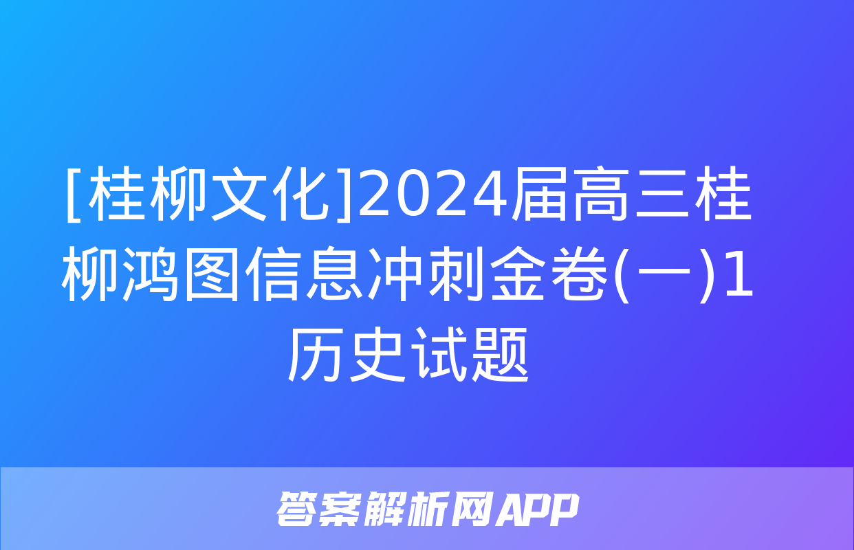 [桂柳文化]2024届高三桂柳鸿图信息冲刺金卷(一)1历史试题