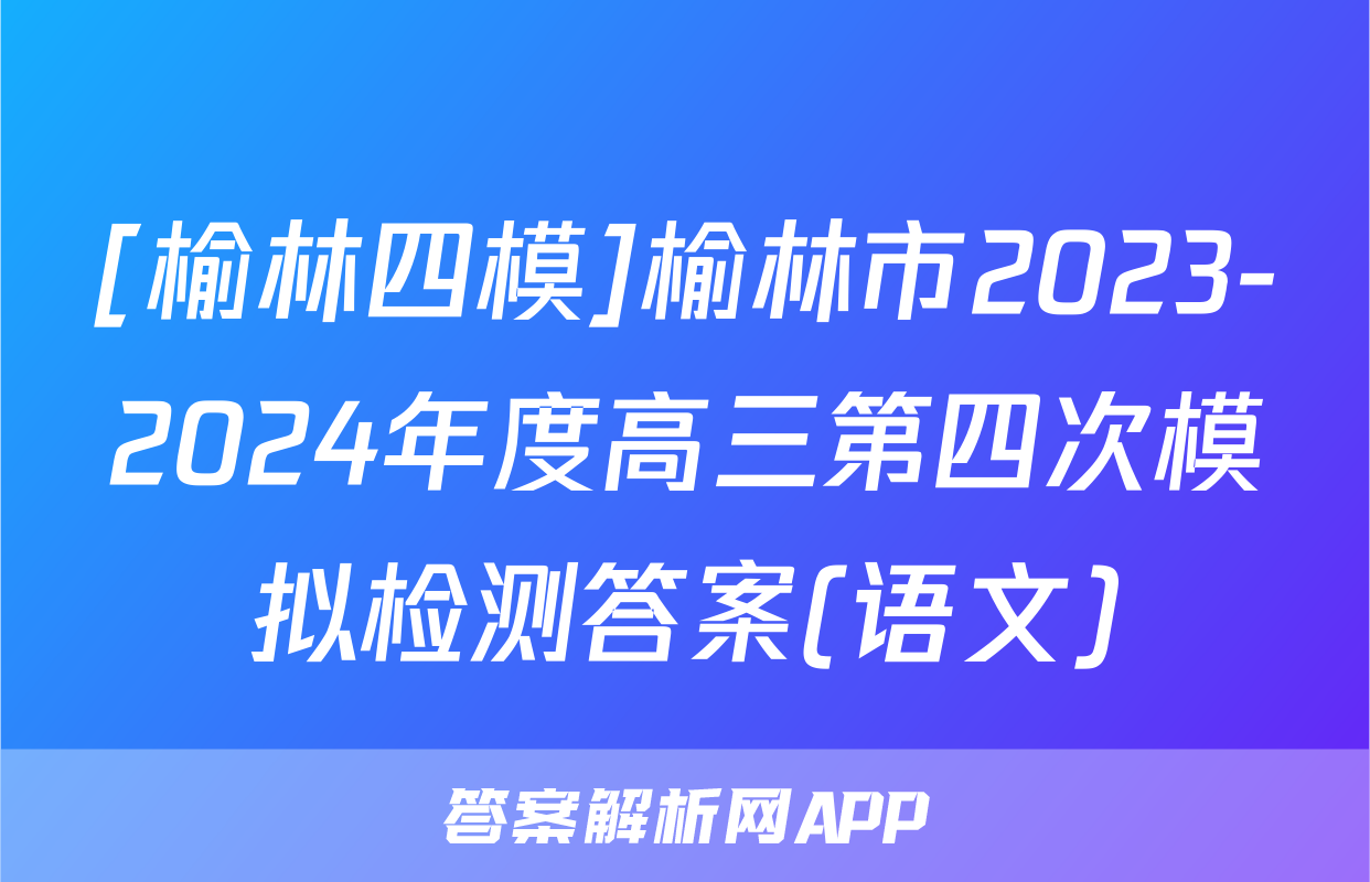 [榆林四模]榆林市2023-2024年度高三第四次模拟检测答案(语文)