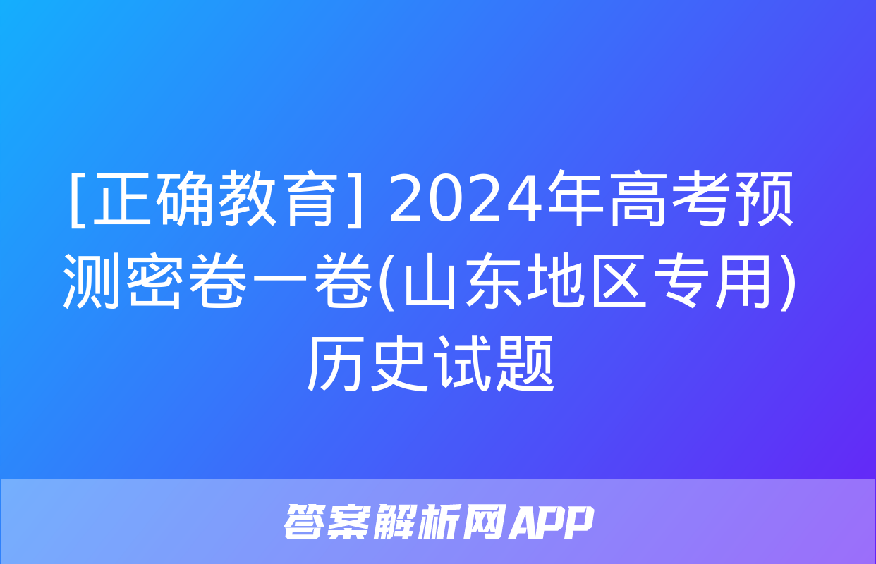 [正确教育] 2024年高考预测密卷一卷(山东地区专用)历史试题