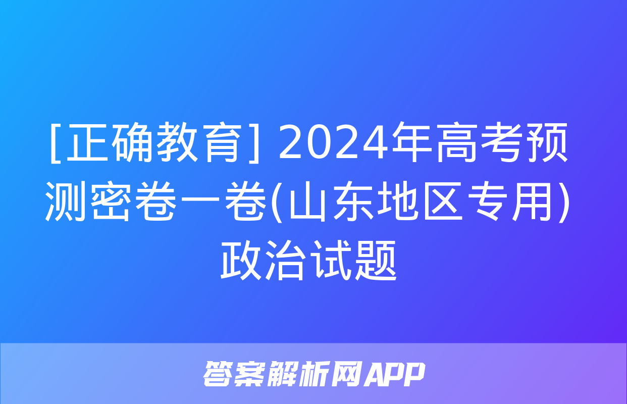 [正确教育] 2024年高考预测密卷一卷(山东地区专用)政治试题