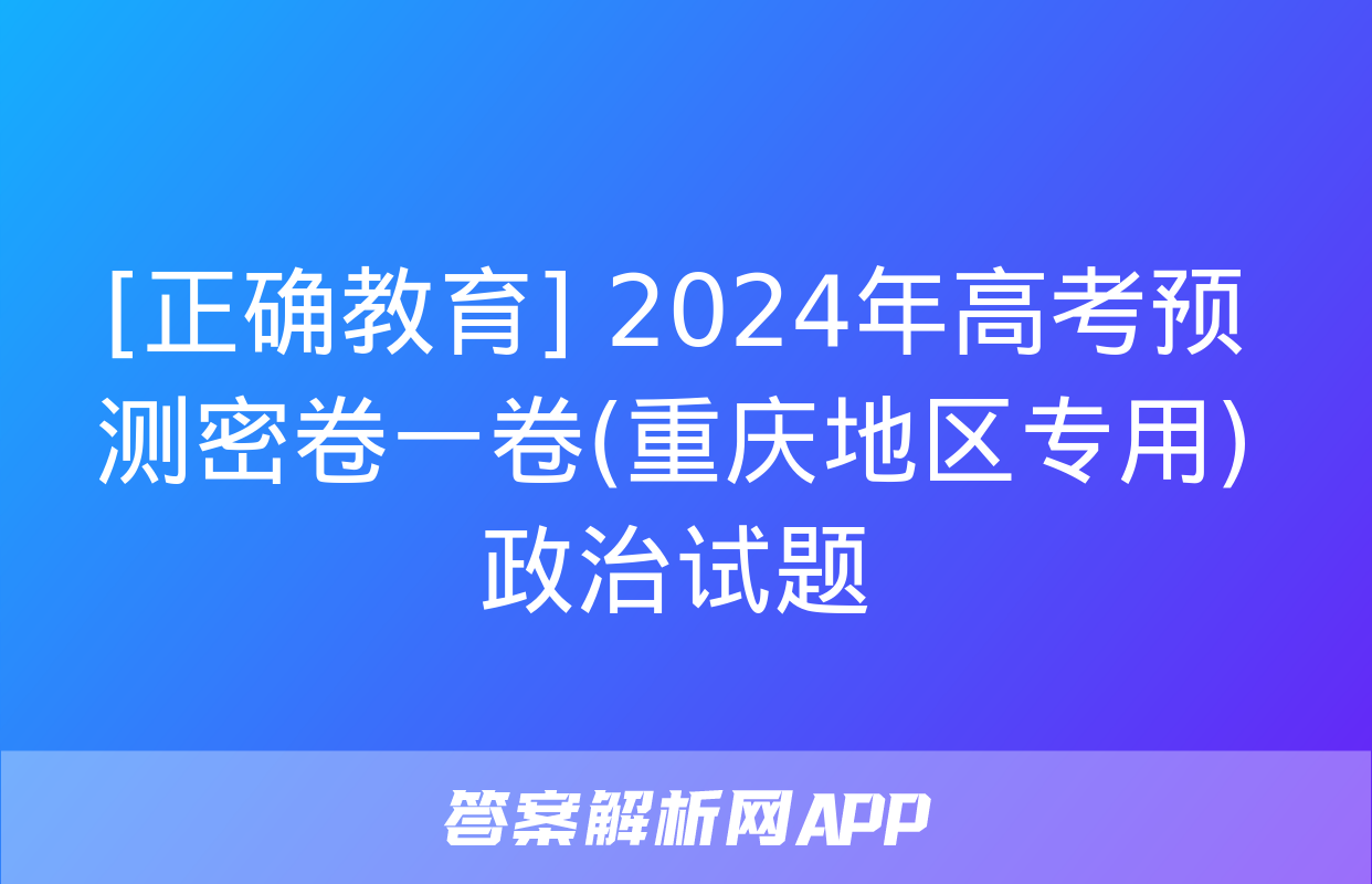 [正确教育] 2024年高考预测密卷一卷(重庆地区专用)政治试题