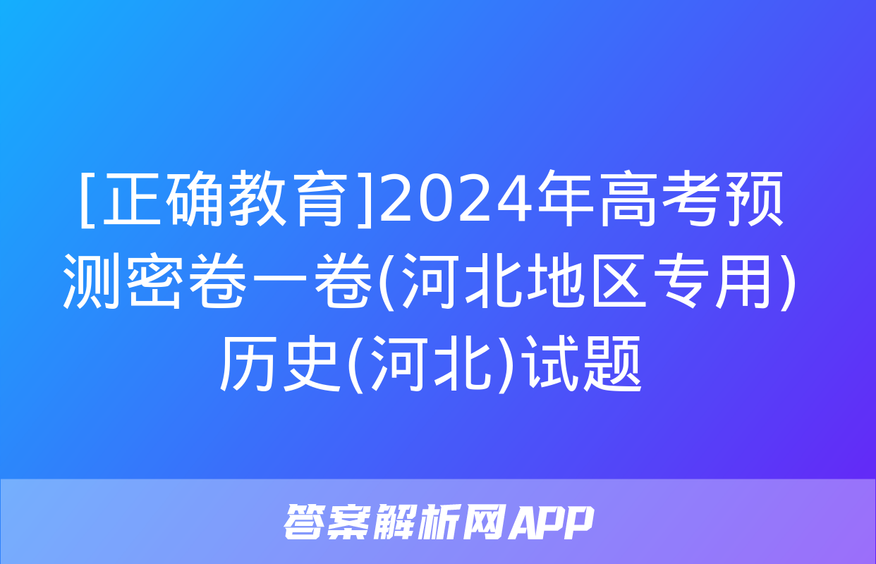 [正确教育]2024年高考预测密卷一卷(河北地区专用)历史(河北)试题