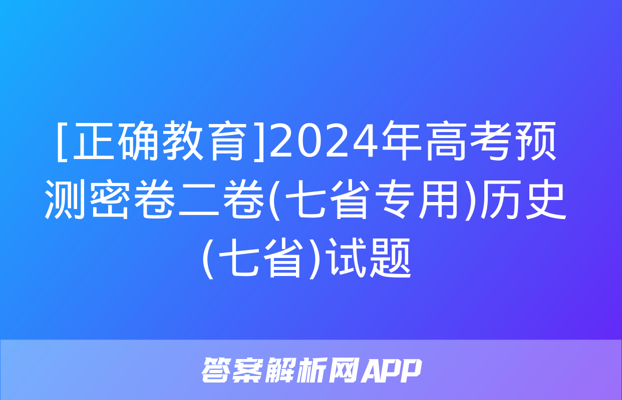 [正确教育]2024年高考预测密卷二卷(七省专用)历史(七省)试题