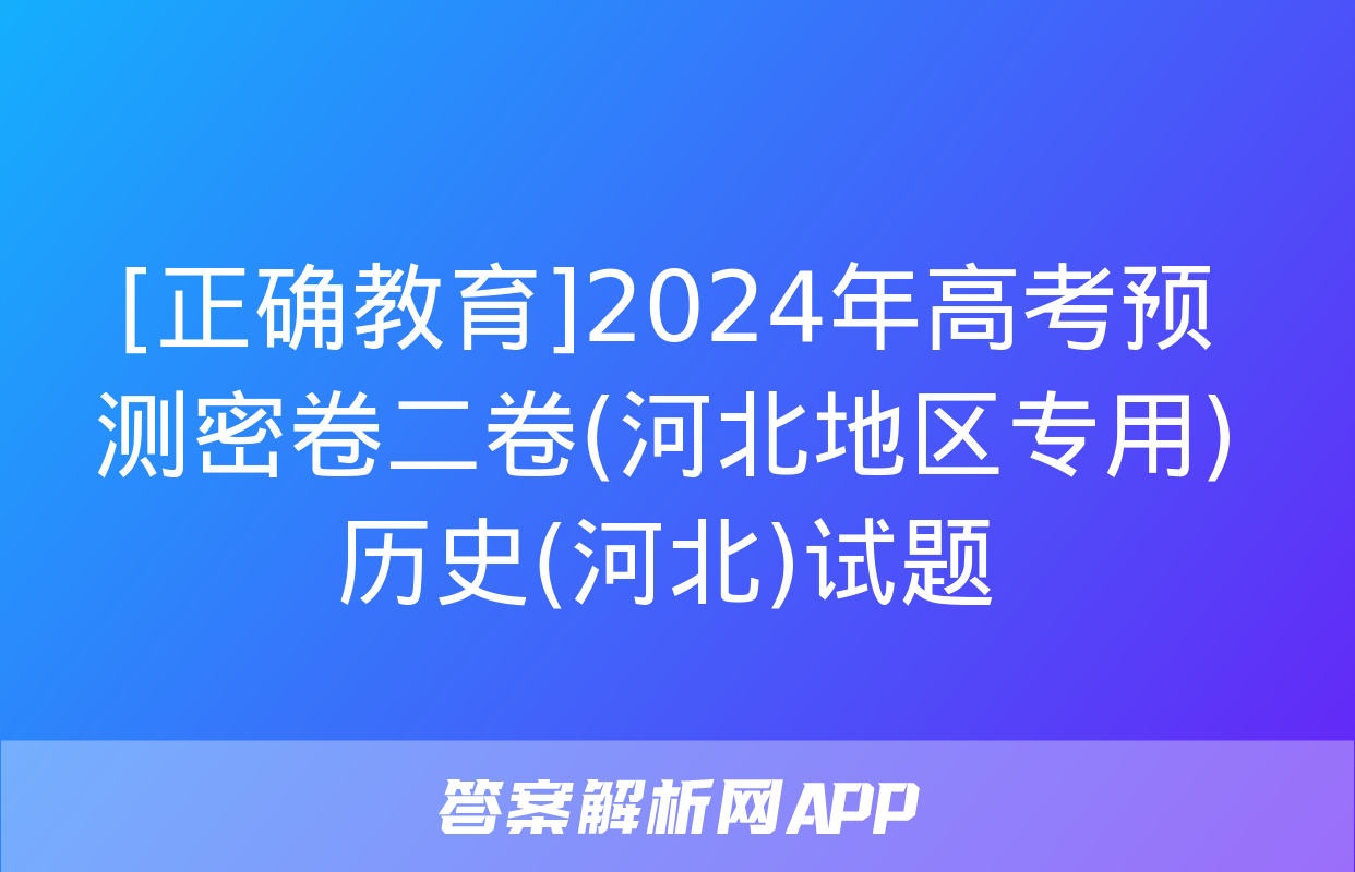 [正确教育]2024年高考预测密卷二卷(河北地区专用)历史(河北)试题