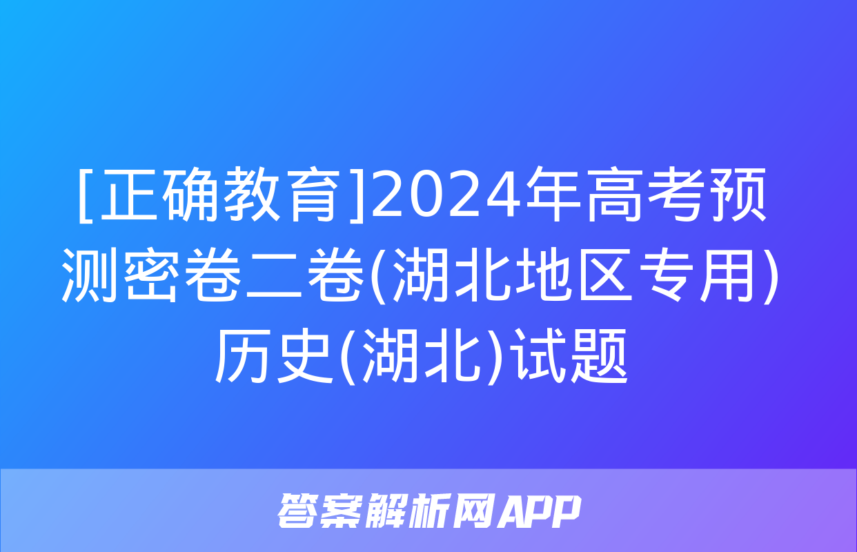 [正确教育]2024年高考预测密卷二卷(湖北地区专用)历史(湖北)试题