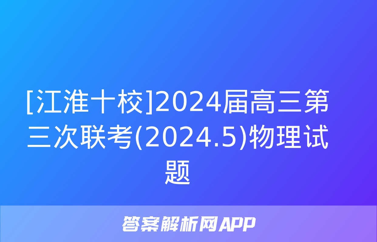 [江淮十校]2024届高三第三次联考(2024.5)物理试题