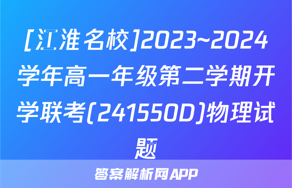 [江淮名校]2023~2024学年高一年级第二学期开学联考(241550D)物理试题